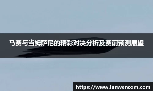 马赛与当姆萨尼的精彩对决分析及赛前预测展望